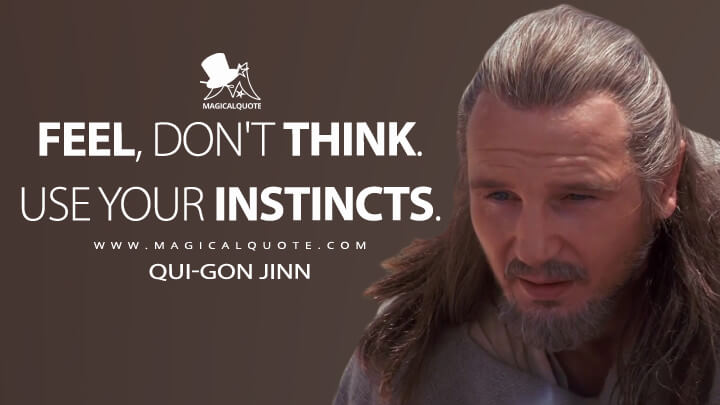 Feel, don't think. Use your instincts. - MagicalQuote