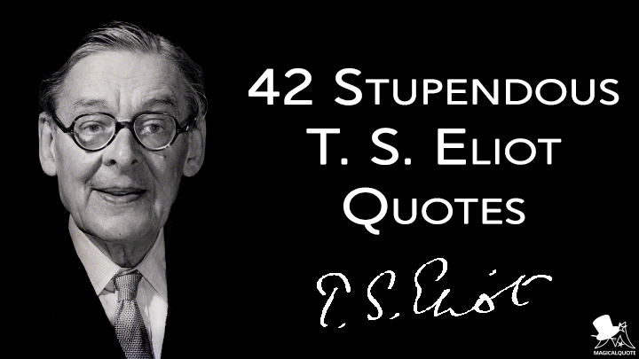 42 Stupendous T S Eliot Quotes Magicalquote 5034