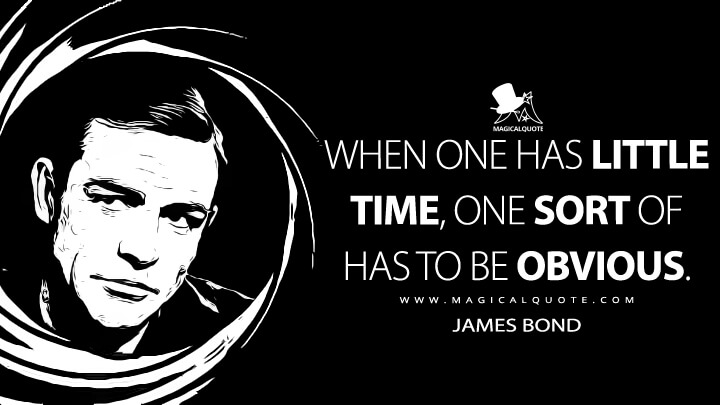 When one has little time, one sort of has to be obvious. - James Bond (Thunderball Quotes)