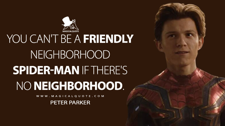 You can't be a friendly neighborhood Spider-Man if there's no neighborhood.  - MagicalQuote