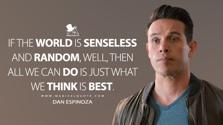 if-the-world-is-senseless-and-random-well-then-all-we-can-do-is-just-what-we-think-is-best