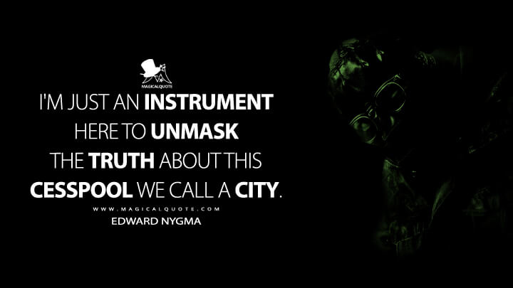 I'm just an instrument here to unmask the truth about this cesspool we call  a city. - MagicalQuote