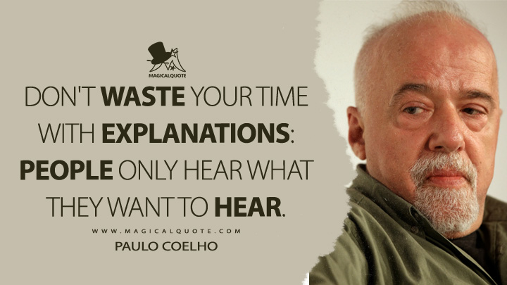 Don't waste your time with explanations: people only hear what they ...