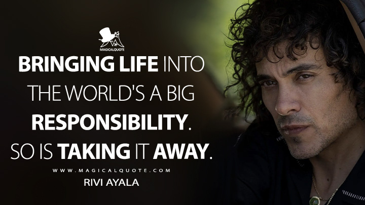 Bringing life into the world's a big responsibility. So is taking it ...