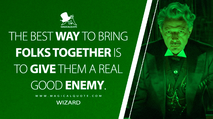 The best way to bring folks together is to give them a real good enemy. - Wizard (Wicked 2024 Movie Quotes)